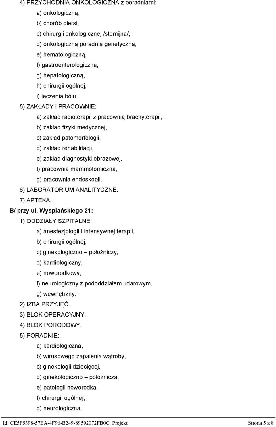 5) ZAKŁADY i PRACOWNIE: a) zakład radioterapii z pracownią brachyterapii, b) zakład fizyki medycznej, c) zakład patomorfologii, d) zakład rehabilitacji, e) zakład diagnostyki obrazowej, f) pracownia
