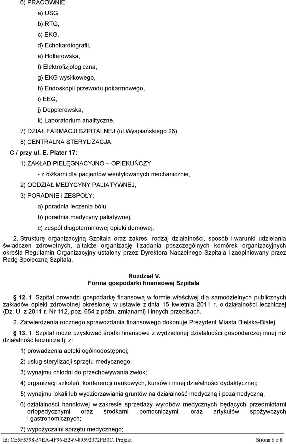 Plater 17: 1) ZAKŁAD PIELĘGNACYJNO OPIEKUŃCZY - z łóżkami dla pacjentów wentylowanych mechanicznie, 2) ODDZIAŁ MEDYCYNY PALIATYWNEJ, 3) PORADNIE i ZESPOŁY: a) poradnia leczenia bólu, b) poradnia
