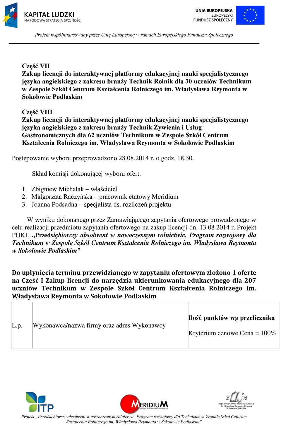 Rolniczego im. Postępowanie wyboru przeprowadzono 28.08.2014 r. o godz. 18.30. Skład komisji dokonującej wyboru ofert: Zbigniew Michalak właściciel 2.