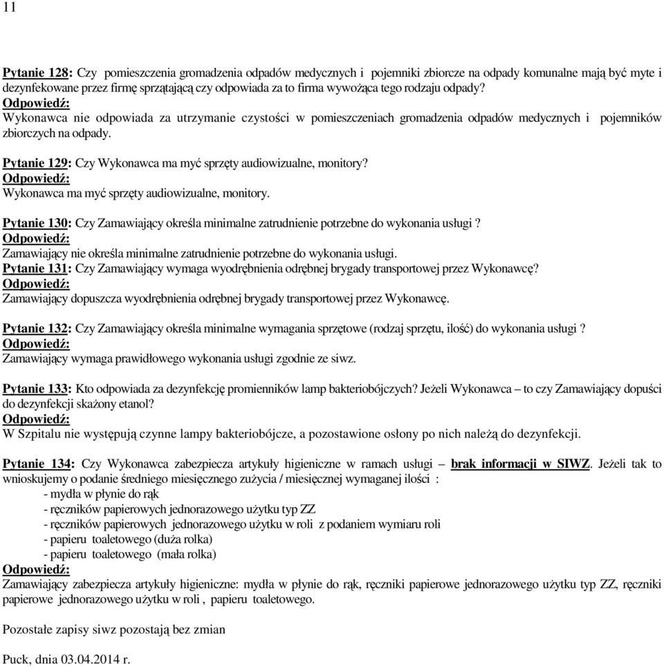 Pytanie 129: Czy Wykonawca ma myć sprzęty audiowizualne, monitory? Wykonawca ma myć sprzęty audiowizualne, monitory. Pytanie 130: Czy Zamawiający określa minimalne zatrudnienie potrzebne do wykonania usługi?