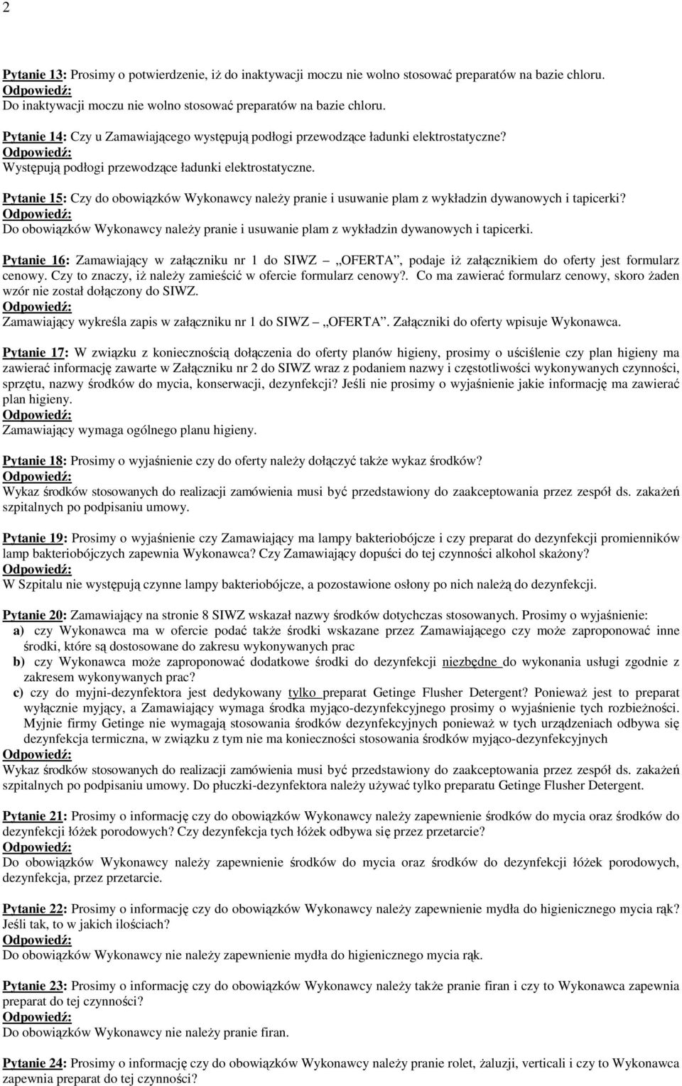 Pytanie 15: Czy do obowiązków Wykonawcy naleŝy pranie i usuwanie plam z wykładzin dywanowych i tapicerki? Do obowiązków Wykonawcy naleŝy pranie i usuwanie plam z wykładzin dywanowych i tapicerki.