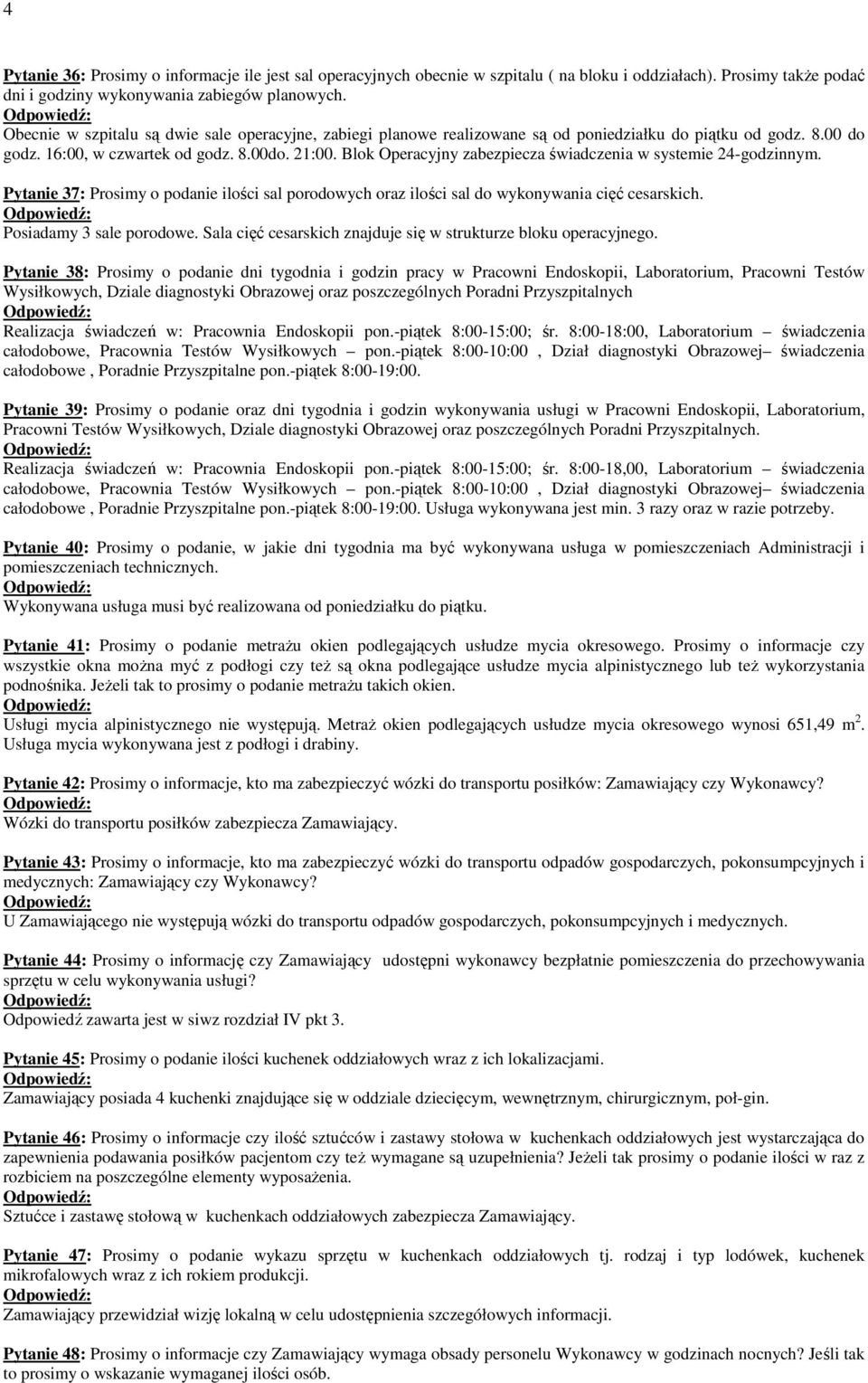 Blok Operacyjny zabezpiecza świadczenia w systemie 24-godzinnym. Pytanie 37: Prosimy o podanie ilości sal porodowych oraz ilości sal do wykonywania cięć cesarskich. Posiadamy 3 sale porodowe.