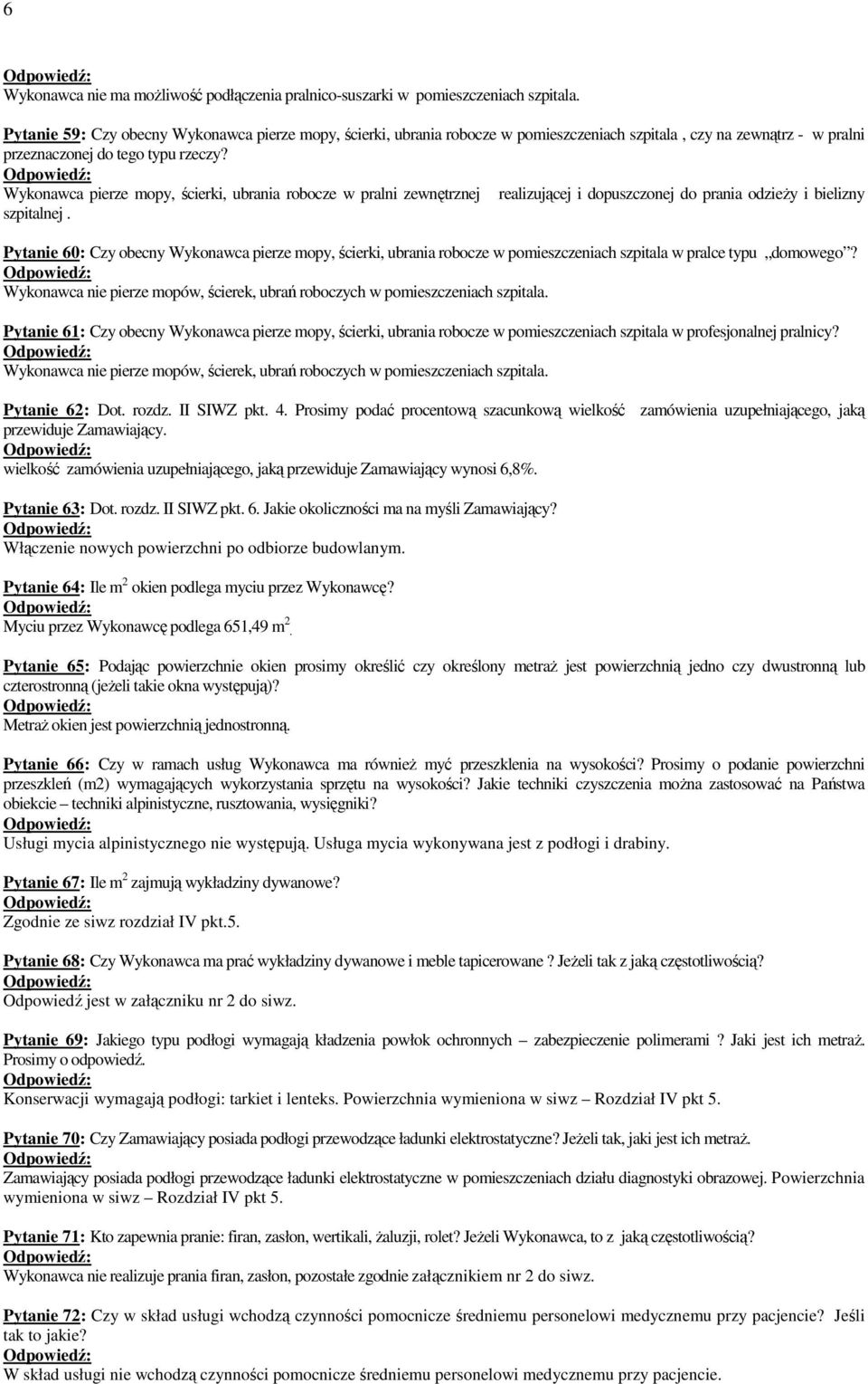 Wykonawca pierze mopy, ścierki, ubrania robocze w pralni zewnętrznej realizującej i dopuszczonej do prania odzieŝy i bielizny szpitalnej.