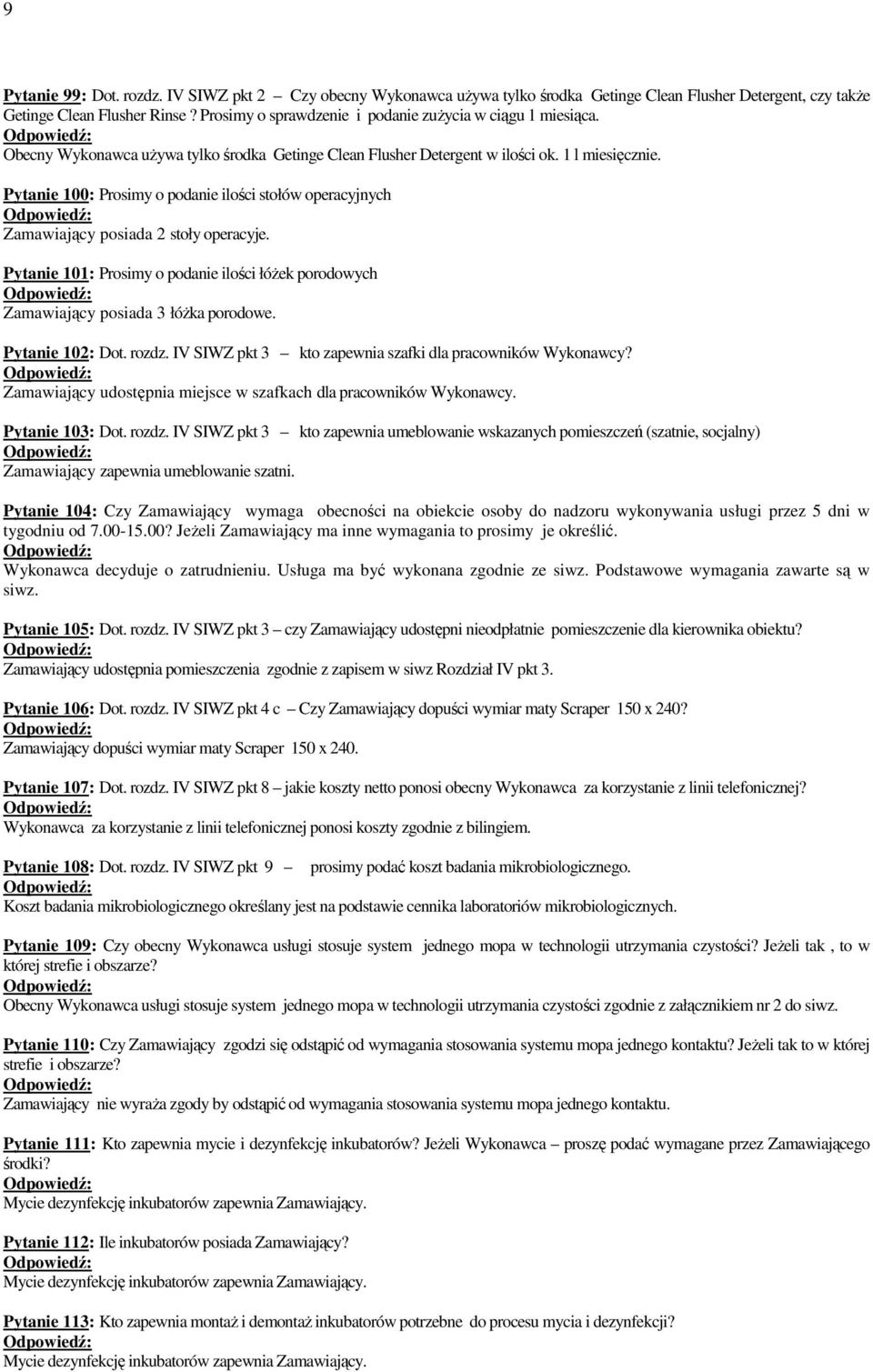 Pytanie 100: Prosimy o podanie ilości stołów operacyjnych Zamawiający posiada 2 stoły operacyje. Pytanie 101: Prosimy o podanie ilości łóŝek porodowych Zamawiający posiada 3 łóŝka porodowe.