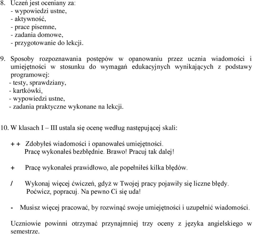 wypowiedzi ustne, - zadania praktyczne wykonane na lekcji. 10. W klasach I III ustala się ocenę według następującej skali: + + Zdobyłeś wiadomości i opanowałeś umiejętności.