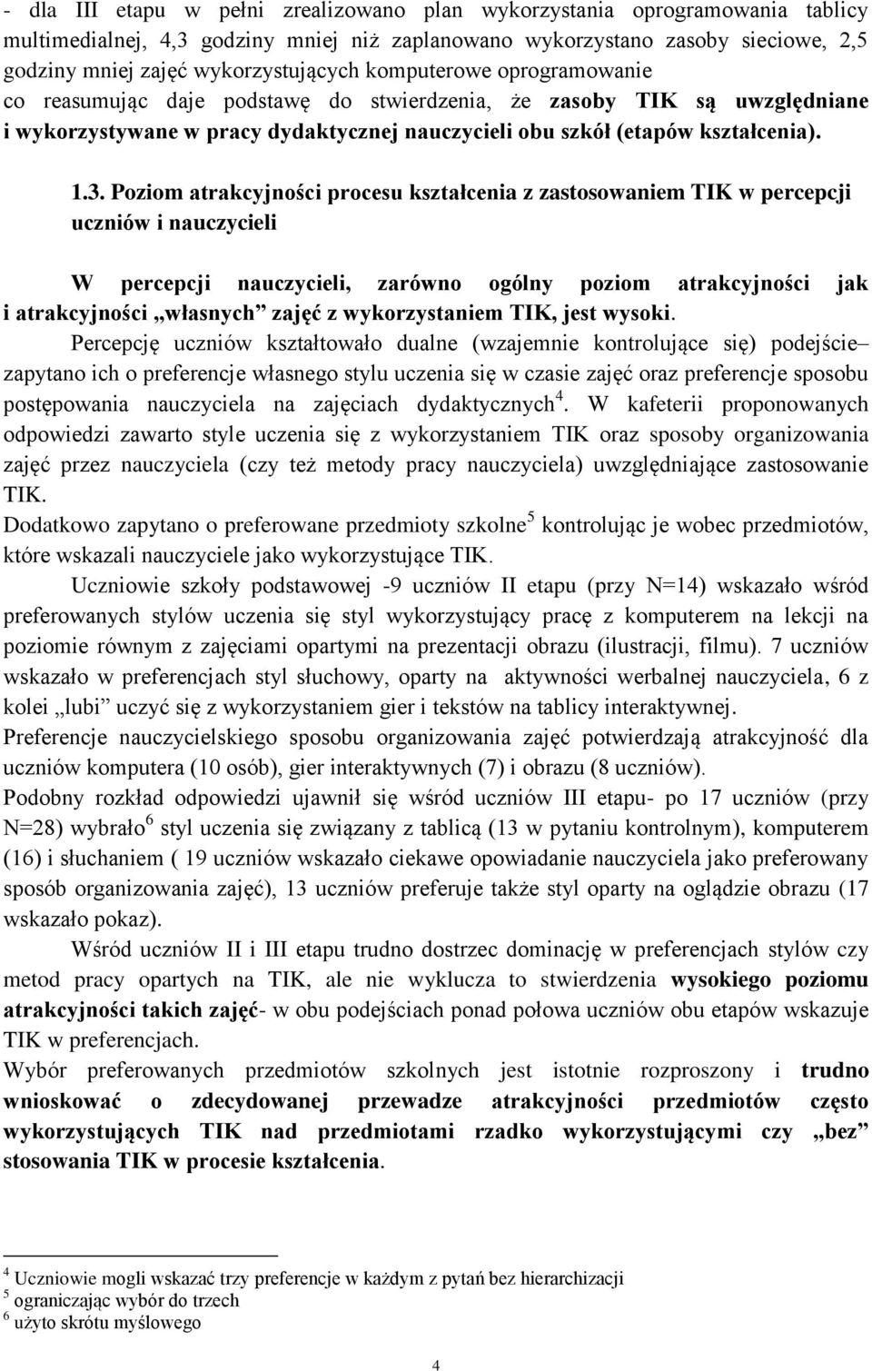 Poziom atrakcyjności procesu kształcenia z zastosowaniem TIK w percepcji uczniów i nauczycieli W percepcji nauczycieli, zarówno ogólny poziom atrakcyjności jak i atrakcyjności własnych zajęć z