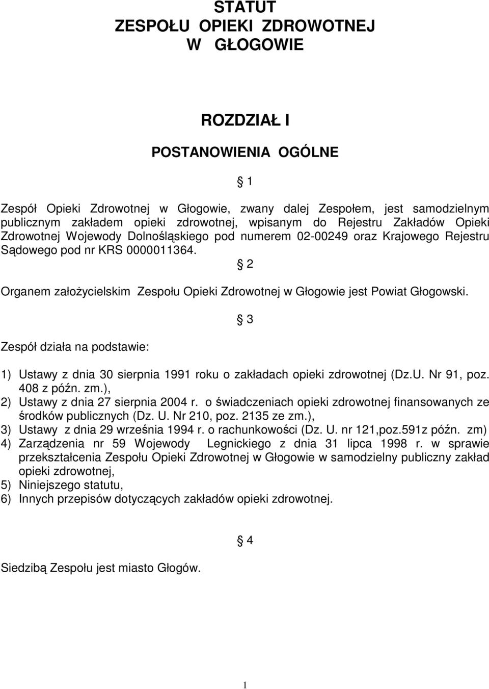 2 Organem załoŝycielskim Zespołu Opieki Zdrowotnej w Głogowie jest Powiat Głogowski. Zespół działa na podstawie: 3 1) Ustawy z dnia 30 sierpnia 1991 roku o zakładach opieki zdrowotnej (Dz.U. Nr 91, poz.