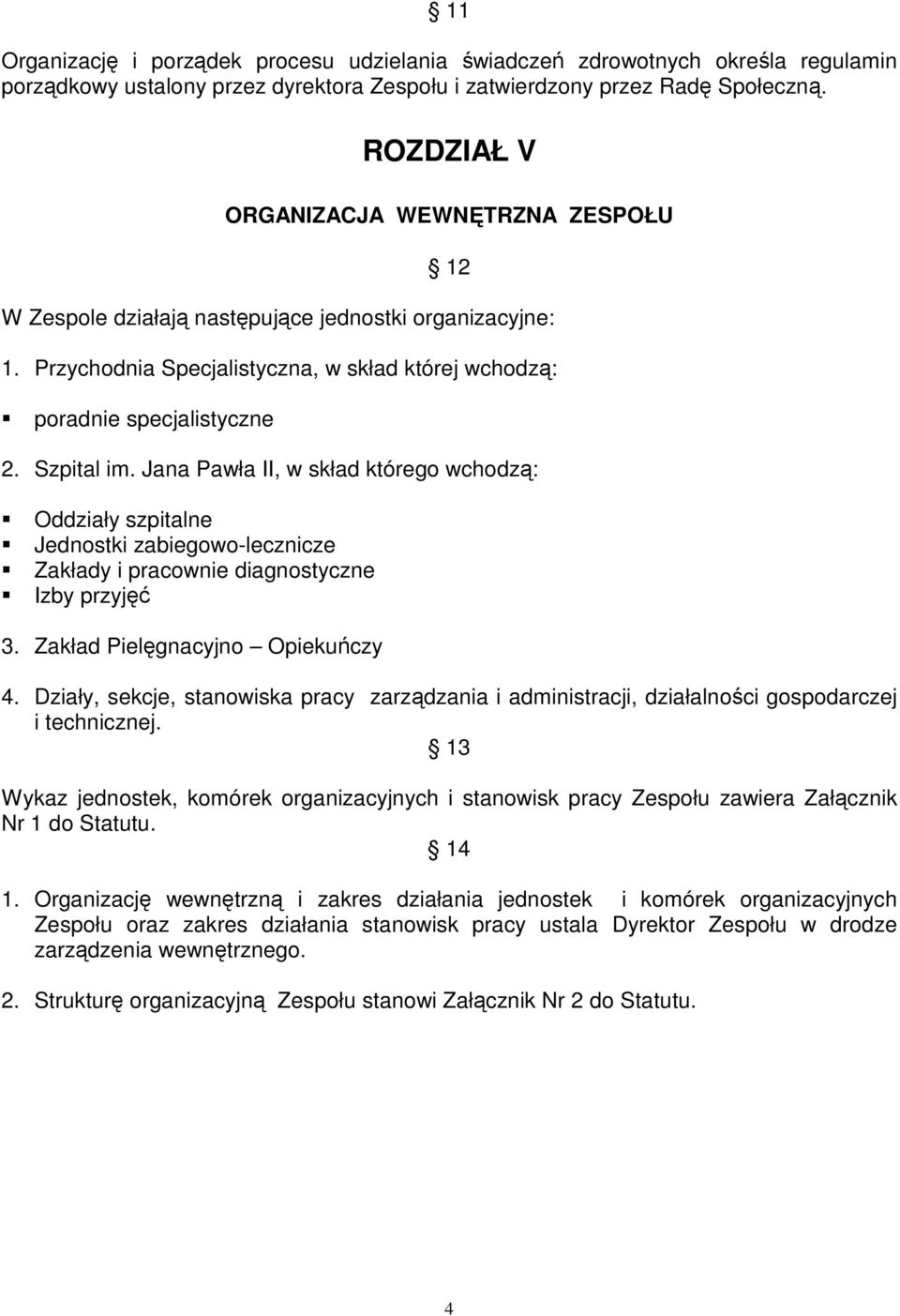 Jana Pawła II, w skład którego wchodzą: Oddziały szpitalne Jednostki zabiegowo-lecznicze Zakłady i pracownie diagnostyczne Izby przyjęć 3. Zakład Pielęgnacyjno Opiekuńczy 4.