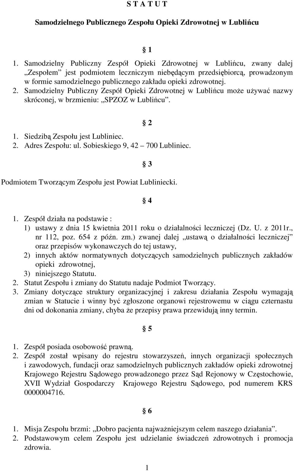 zdrowotnej. 2. Samodzielny Publiczny Zespół Opieki Zdrowotnej w Lublińcu może używać nazwy skróconej, w brzmieniu: SPZOZ w Lublińcu. 2 1. Siedzibą Zespołu jest Lubliniec. 2. Adres Zespołu: ul.