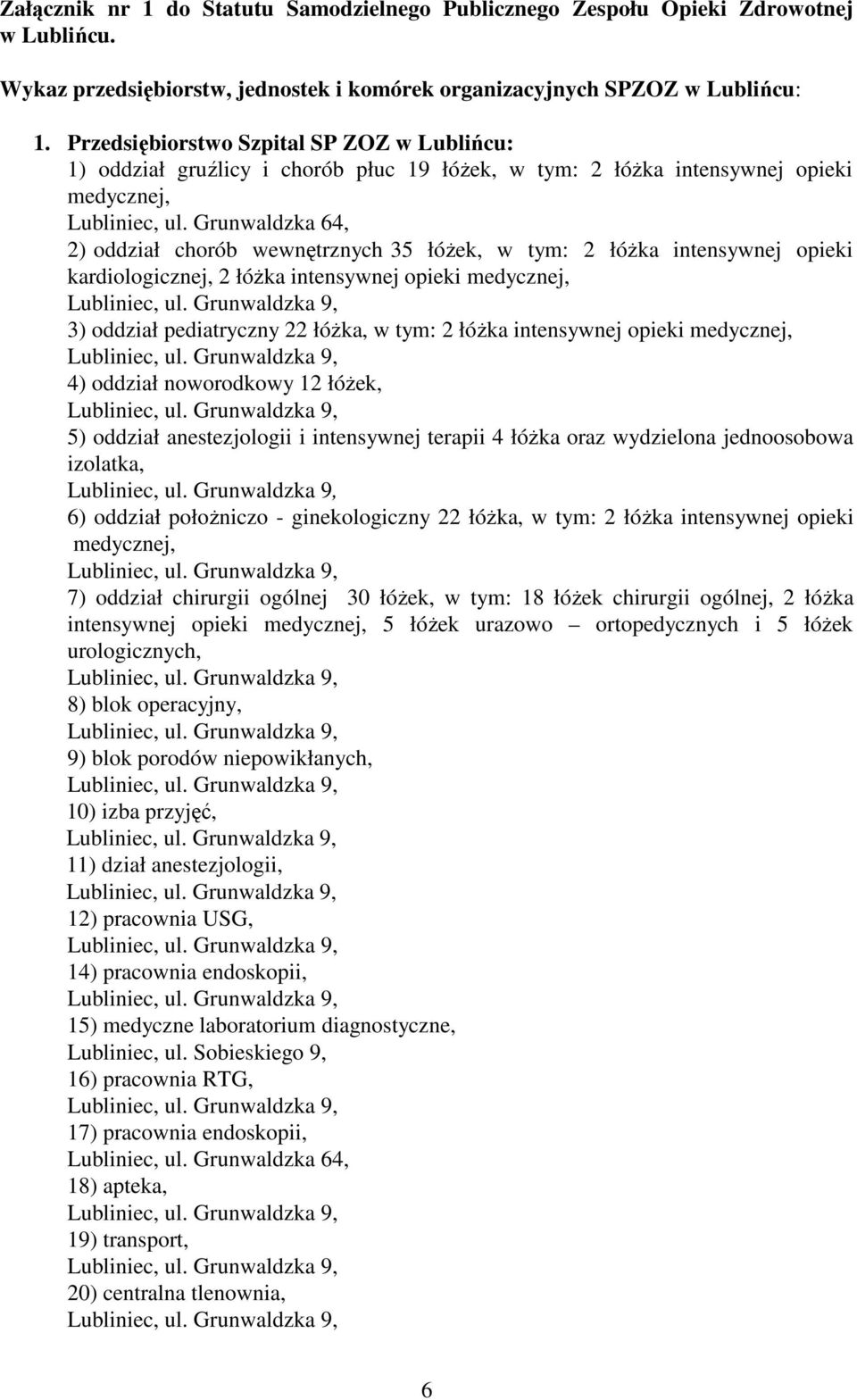 intensywnej opieki kardiologicznej, 2 łóżka intensywnej opieki medycznej, 3) oddział pediatryczny 22 łóżka, w tym: 2 łóżka intensywnej opieki medycznej, 4) oddział noworodkowy 12 łóżek, 5) oddział