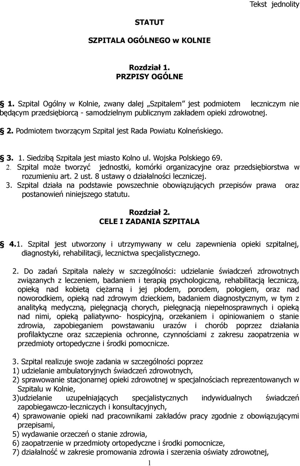 Podmiotem tworzącym Szpital jest Rada Powiatu Kolneńskiego. 3. 1. Siedzibą Szpitala jest miasto Kolno ul. Wojska Polskiego 69. 2.