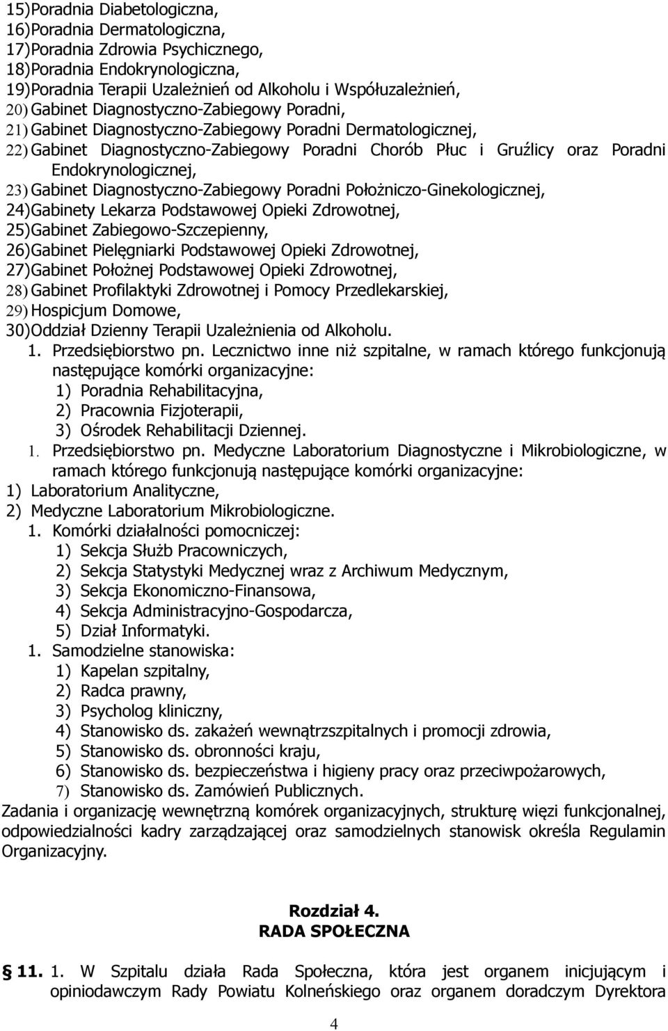 Gabinet Diagnostyczno-Zabiegowy Poradni Położniczo-Ginekologicznej, 24)Gabinety Lekarza Podstawowej Opieki Zdrowotnej, 25)Gabinet Zabiegowo-Szczepienny, 26)Gabinet Pielęgniarki Podstawowej Opieki