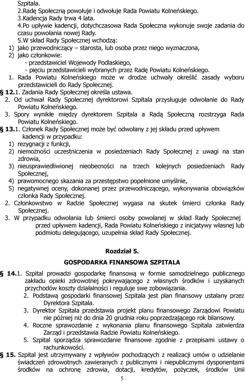 przez Radę Powiatu Kolneńskiego. 1. Rada Powiatu Kolneńskiego może w drodze uchwały określić zasady wyboru przedstawicieli do Rady Społecznej. 12.1. Zadania Rady Społecznej określa ustawa. 2.