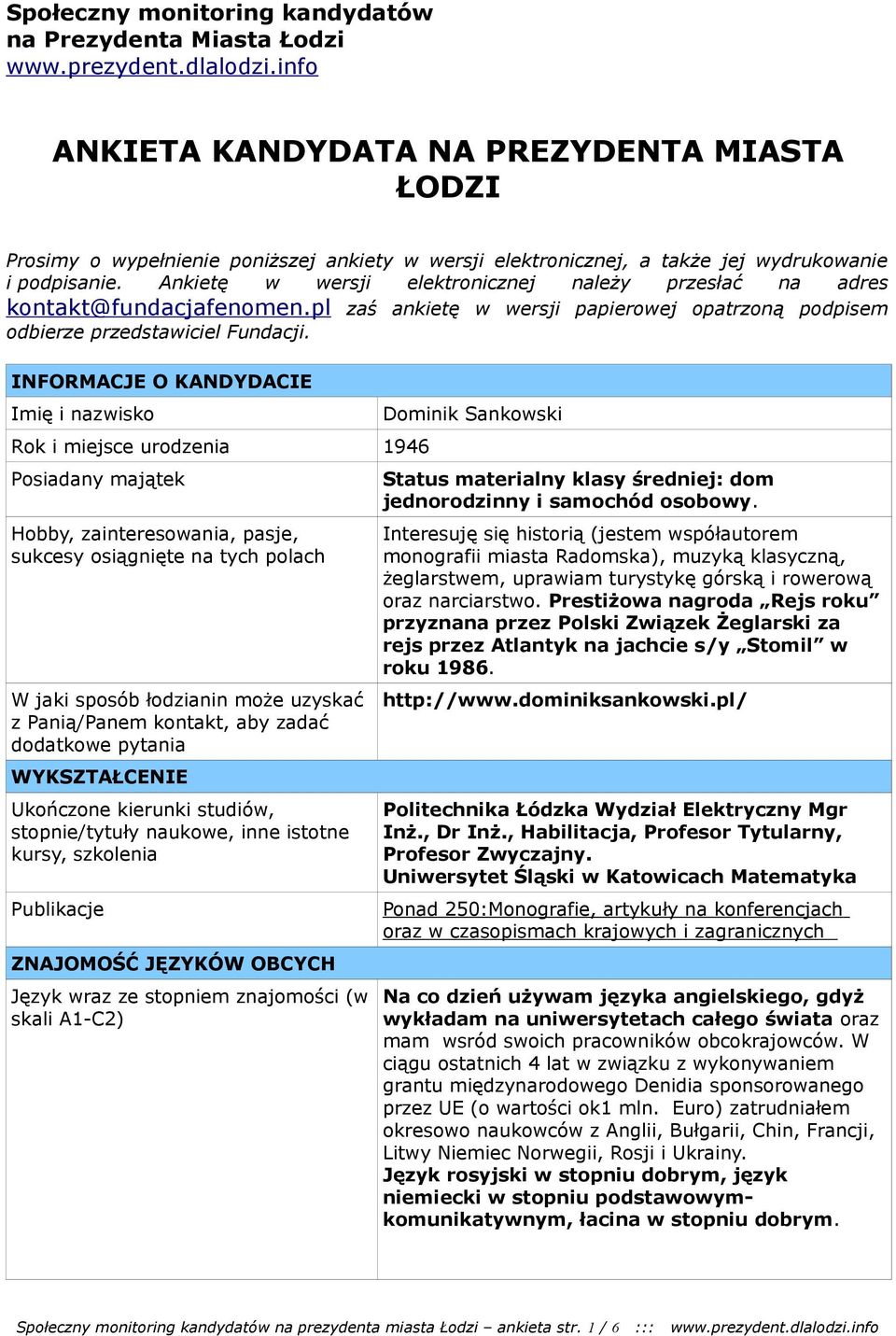 Ankietę w wersji elektronicznej należy przesłać na adres kontakt@fundacjafenomen.pl zaś ankietę w wersji papierowej opatrzoną podpisem odbierze przedstawiciel Fundacji.