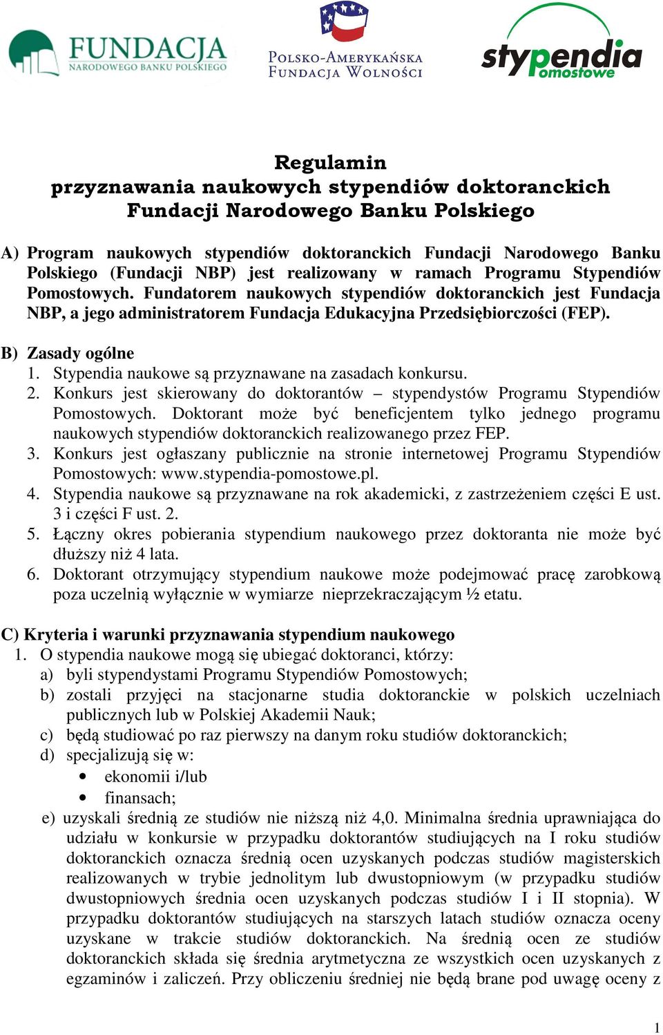 B) Zasady ogólne 1. Stypendia naukowe są przyznawane na zasadach konkursu. 2. Konkurs jest skierowany do doktorantów stypendystów Programu Stypendiów Pomostowych.