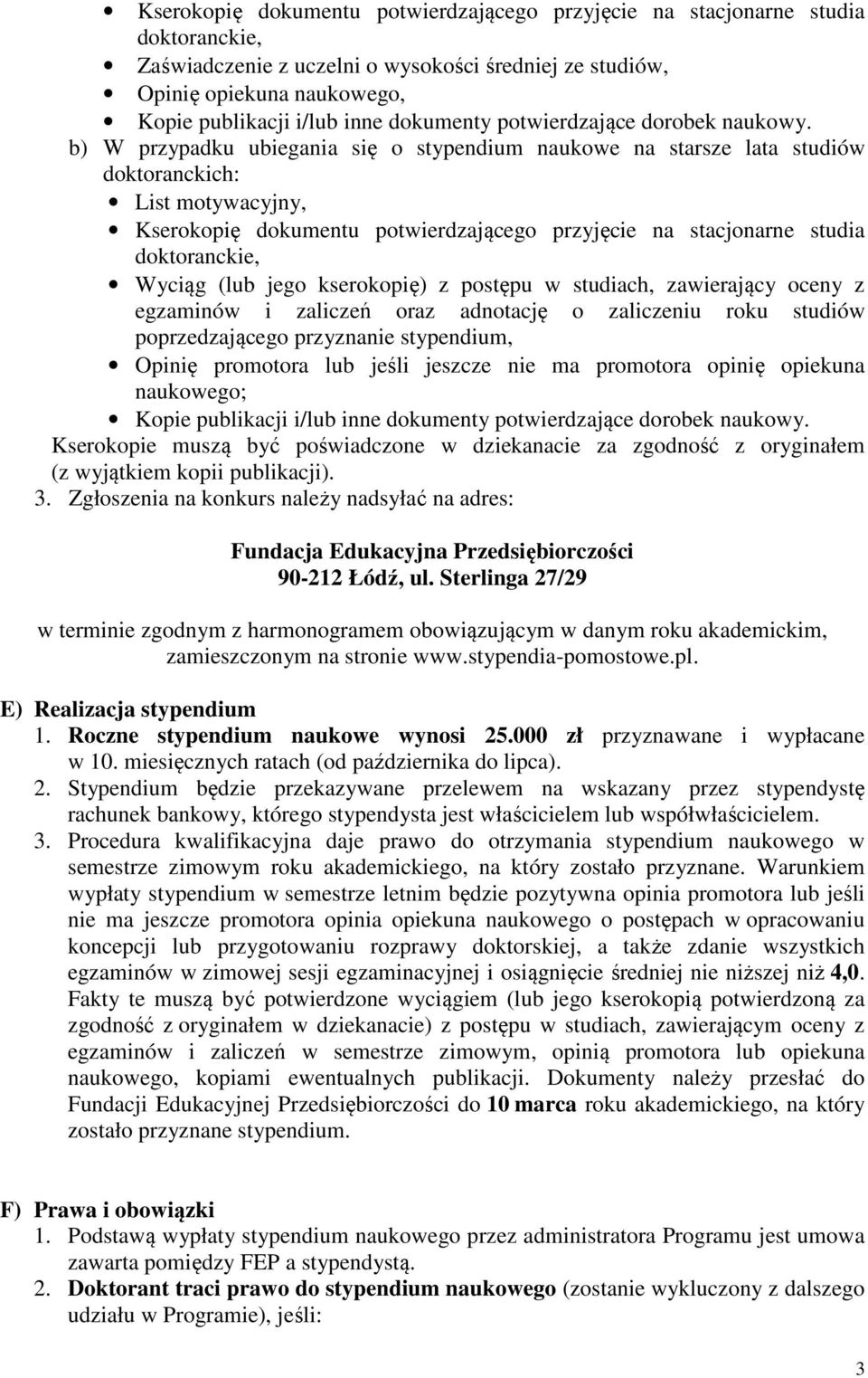 b) W przypadku ubiegania się o stypendium naukowe na starsze lata studiów doktoranckich: List motywacyjny, Kserokopię dokumentu potwierdzającego przyjęcie na stacjonarne studia doktoranckie, Wyciąg