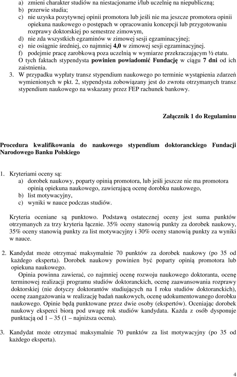 najmniej 4,0 w zimowej sesji egzaminacyjnej. f) podejmie pracę zarobkową poza uczelnią w wymiarze przekraczającym ½ etatu.