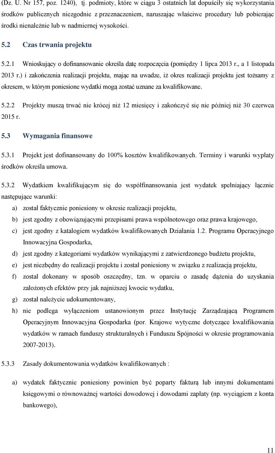 wysokości. 5.2 Czas trwania projektu 5.2.1 Wnioskujący o dofinansowanie określa datę rozpoczęcia (pomiędzy 1 lipca 2013 r., a 1 listopada 2013 r.