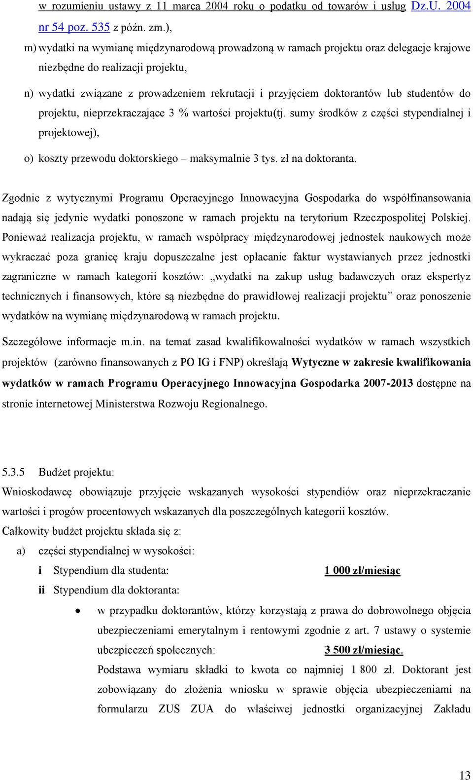 lub studentów do projektu, nieprzekraczające 3 % wartości projektu(tj. sumy środków z części stypendialnej i projektowej), o) koszty przewodu doktorskiego maksymalnie 3 tys. zł na doktoranta.