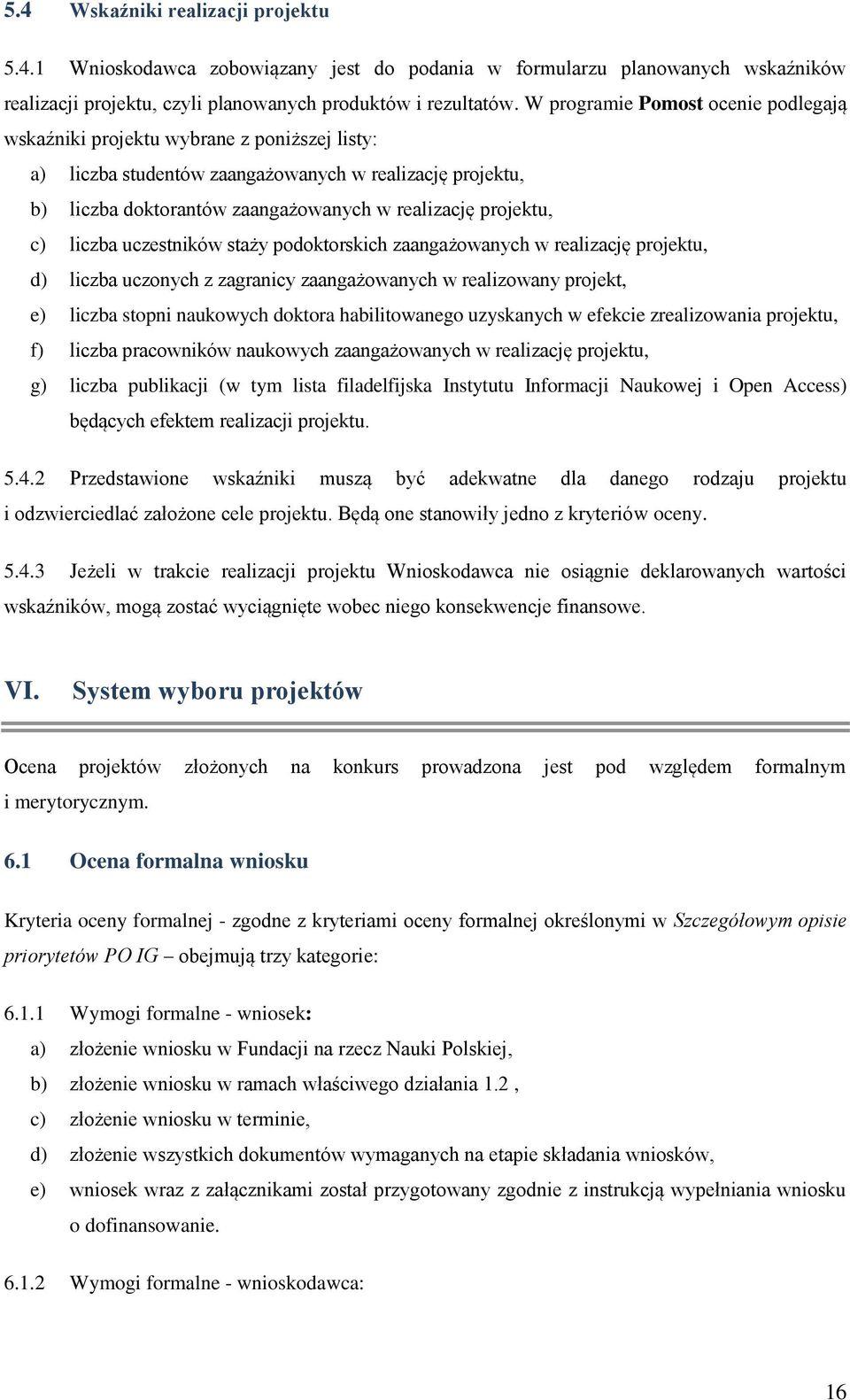 c) liczba uczestników staży podoktorskich zaangażowanych w realizację projektu, d) liczba uczonych z zagranicy zaangażowanych w realizowany projekt, e) liczba stopni naukowych doktora habilitowanego