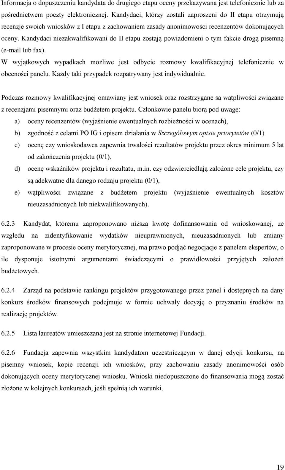 Kandydaci niezakwalifikowani do II etapu zostają powiadomieni o tym fakcie drogą pisemną (e-mail lub fax).