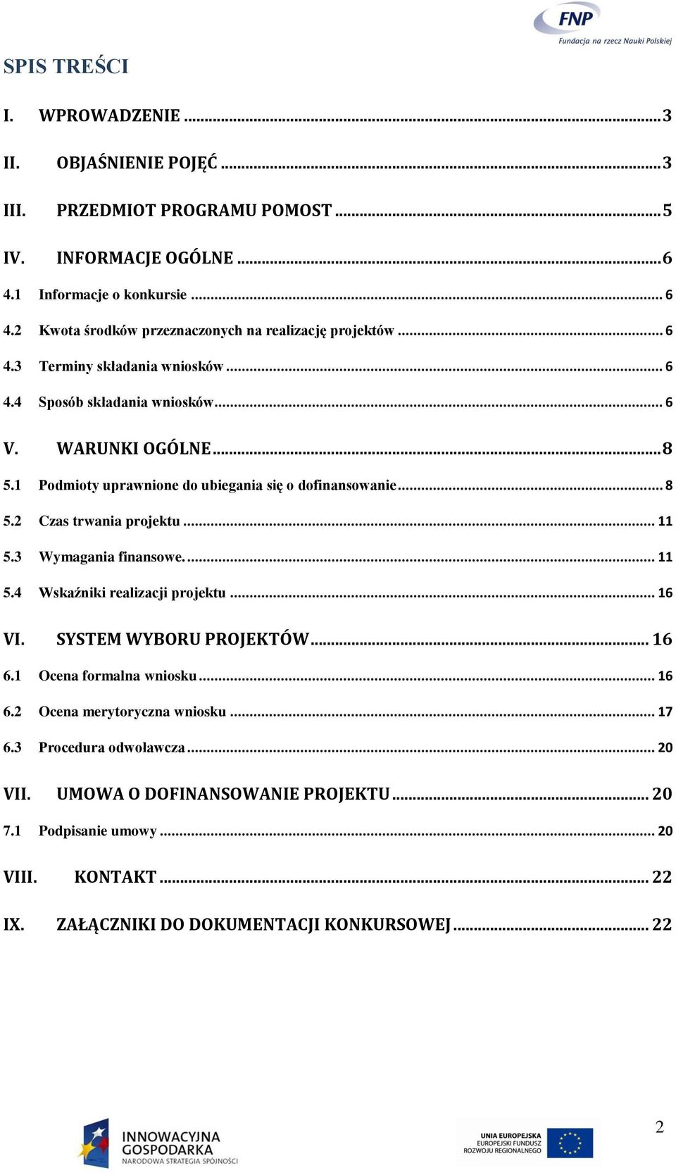 .. 11 5.3 Wymagania finansowe.... 11 5.4 Wskaźniki realizacji projektu... 16 VI. SYSTEM WYBORU PROJEKTÓW... 16 6.1 Ocena formalna wniosku... 16 6.2 Ocena merytoryczna wniosku... 17 6.