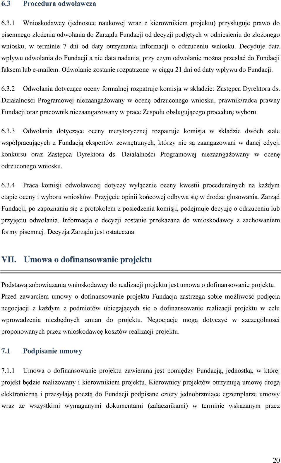 Decyduje data wpływu odwołania do Fundacji a nie data nadania, przy czym odwołanie można przesłać do Fundacji faksem lub e-mailem.