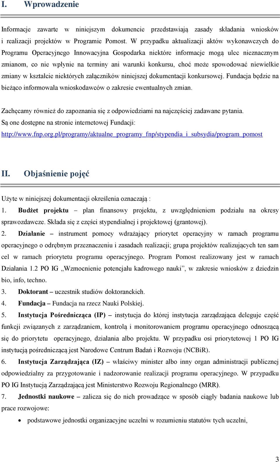 może spowodować niewielkie zmiany w kształcie niektórych załączników niniejszej dokumentacji konkursowej. Fundacja będzie na bieżąco informowała wnioskodawców o zakresie ewentualnych zmian.