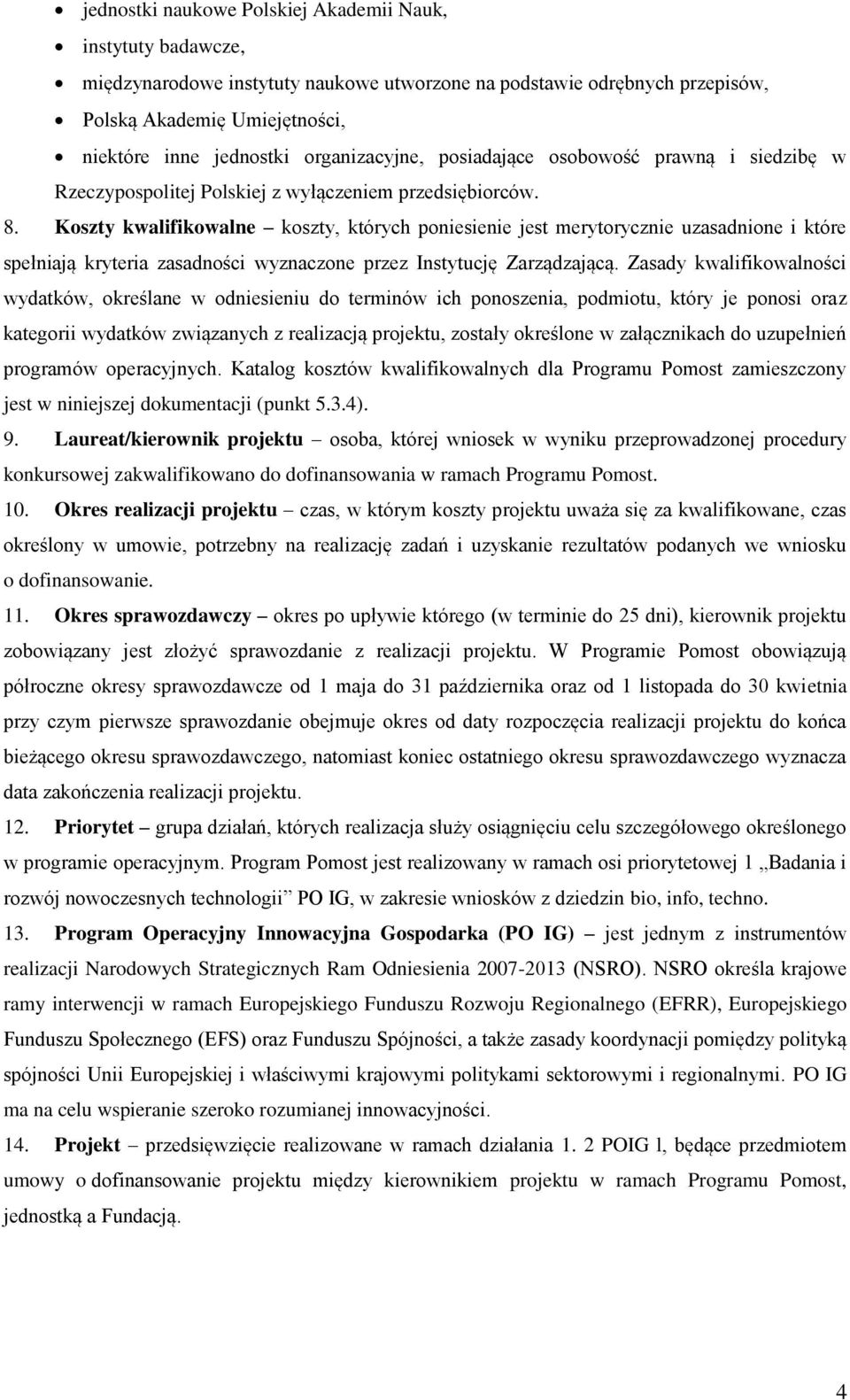 Koszty kwalifikowalne koszty, których poniesienie jest merytorycznie uzasadnione i które spełniają kryteria zasadności wyznaczone przez Instytucję Zarządzającą.