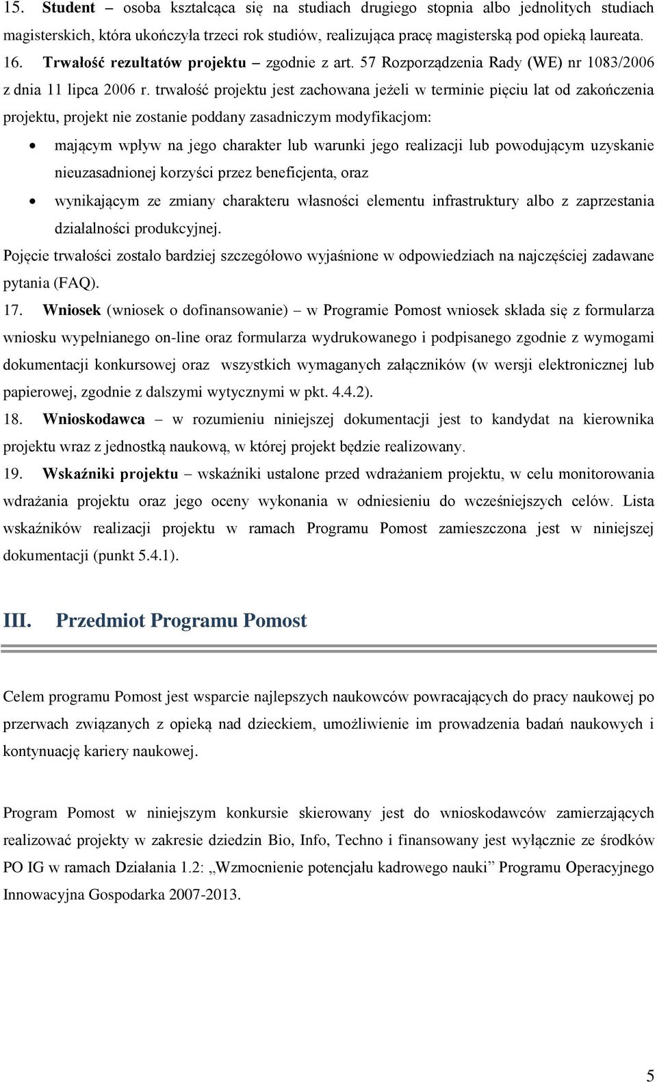 trwałość projektu jest zachowana jeżeli w terminie pięciu lat od zakończenia projektu, projekt nie zostanie poddany zasadniczym modyfikacjom: mającym wpływ na jego charakter lub warunki jego
