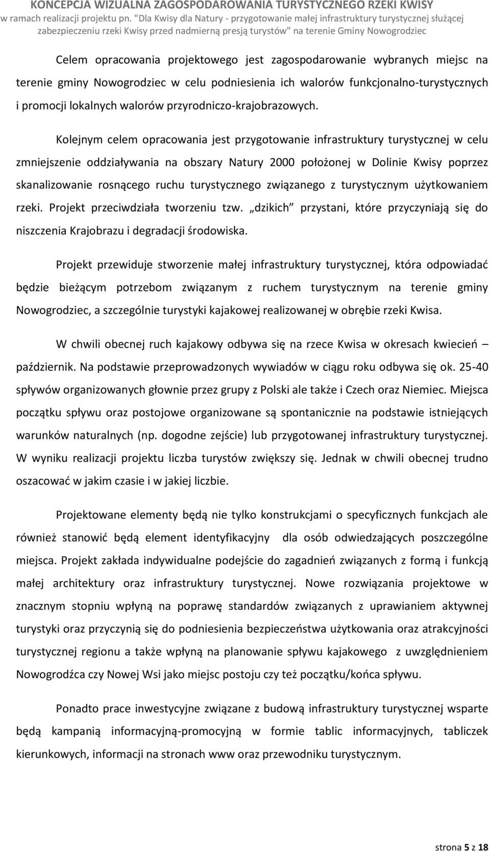 Kolejnym celem opracowania jest przygotowanie infrastruktury turystycznej w celu zmniejszenie oddziaływania na obszary Natury 2000 położonej w Dolinie Kwisy poprzez skanalizowanie rosnącego ruchu