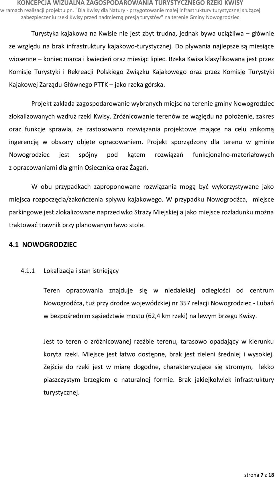 Rzeka Kwisa klasyfikowana jest przez Komisję Turystyki i Rekreacji Polskiego Związku Kajakowego oraz przez Komisję Turystyki Kajakowej Zarządu Głównego PTTK jako rzeka górska.