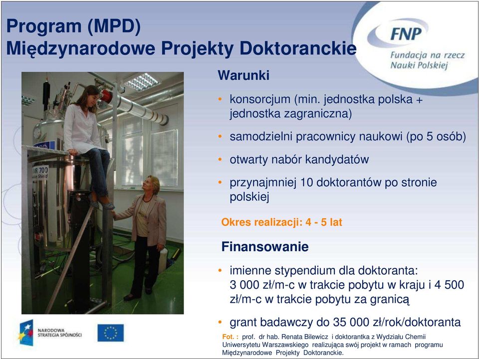 polskiej Okres realizacji: 4-5 lat Finansowanie imienne stypendium dla doktoranta: 3 000 zł/m-c w trakcie pobytu w kraju i 4 500 zł/m-c w trakcie pobytu