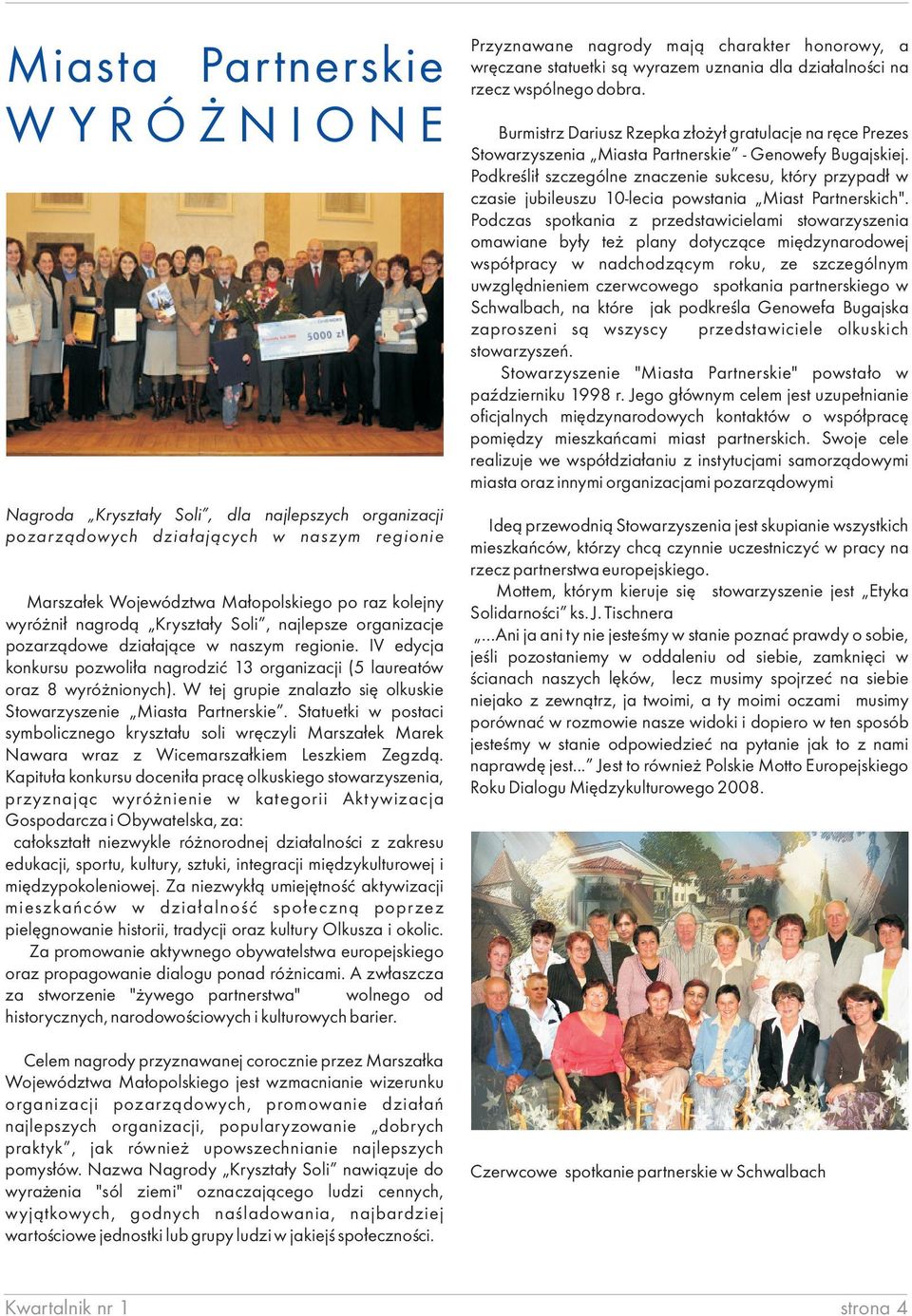 W tej grupie znalaz³o siê olkuskie Stowarzyszenie Miasta Partnerskie. Statuetki w postaci symbolicznego kryszta³u soli wrêczyli Marsza³ek Marek Nawara wraz z Wicemarsza³kiem Leszkiem Zegzd¹.