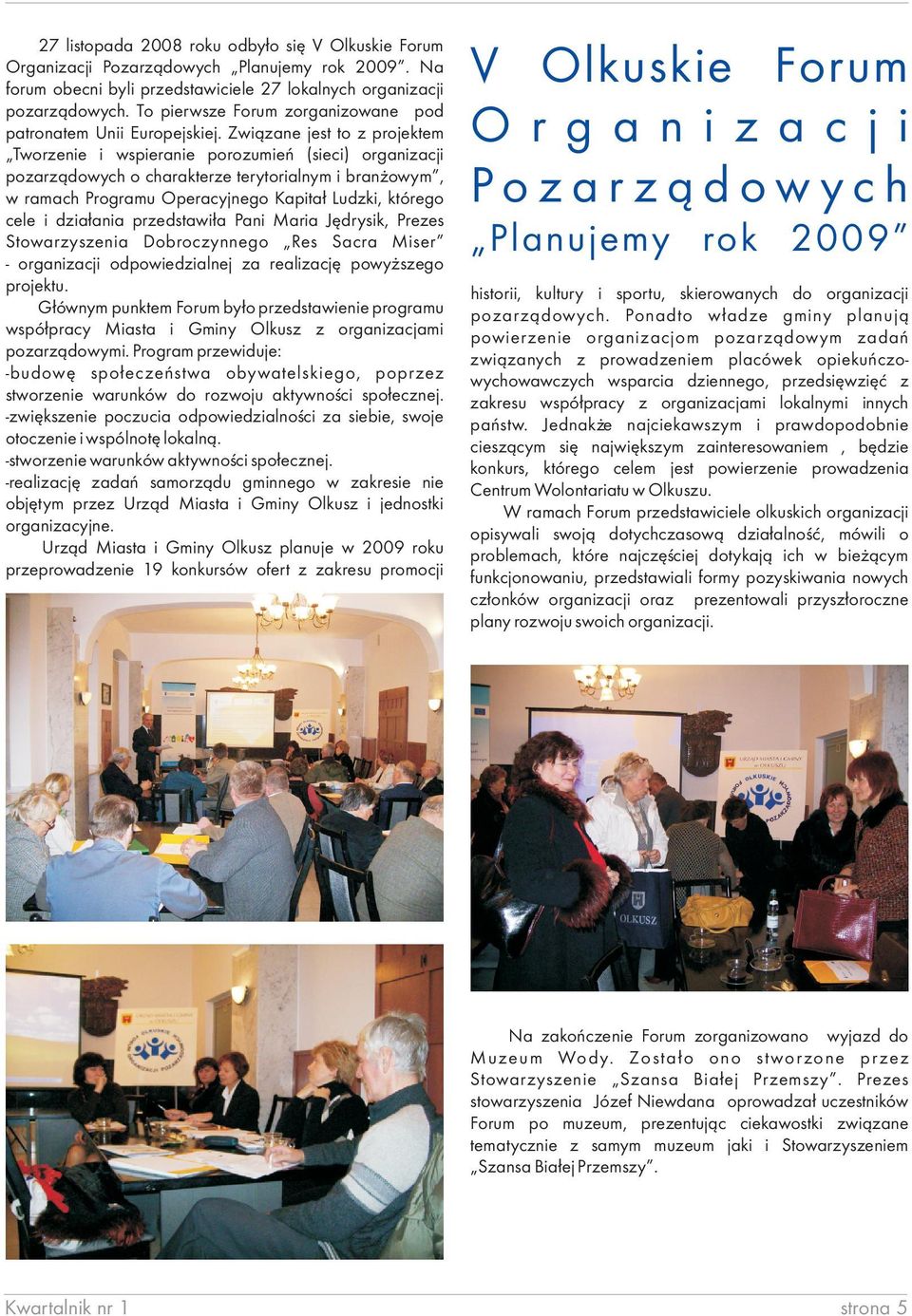 Zwi¹zane jest to z projektem Tworzenie i wspieranie porozumieñ (sieci) organizacji pozarz¹dowych o charakterze terytorialnym i bran owym, w ramach Programu Operacyjnego Kapita³ Ludzki, którego cele i