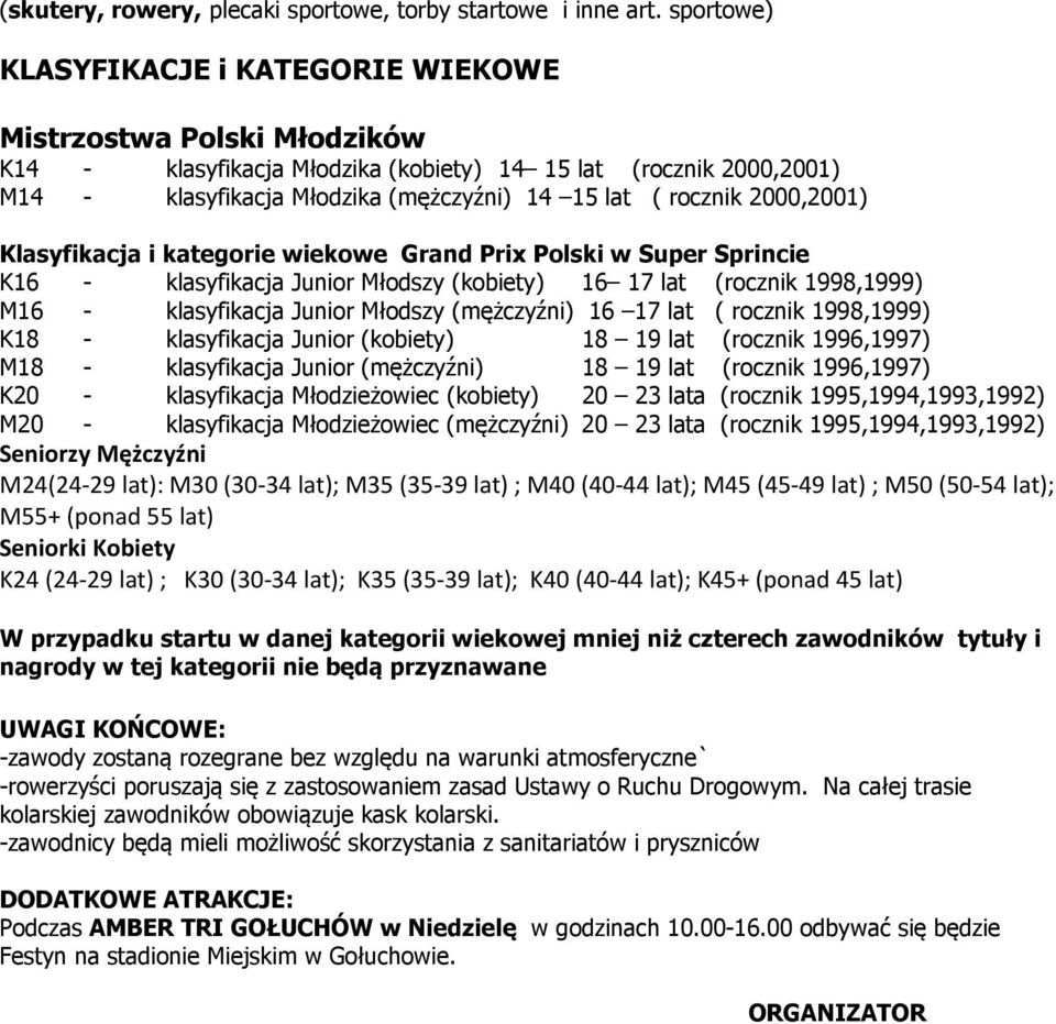 2000,2001) Klasyfikacja i kategorie wiekowe Grand Prix Polski w Super Sprincie K16 - klasyfikacja Junior Młodszy (kobiety) 16 17 lat (rocznik 1998,1999) M16 - klasyfikacja Junior Młodszy (mężczyźni)