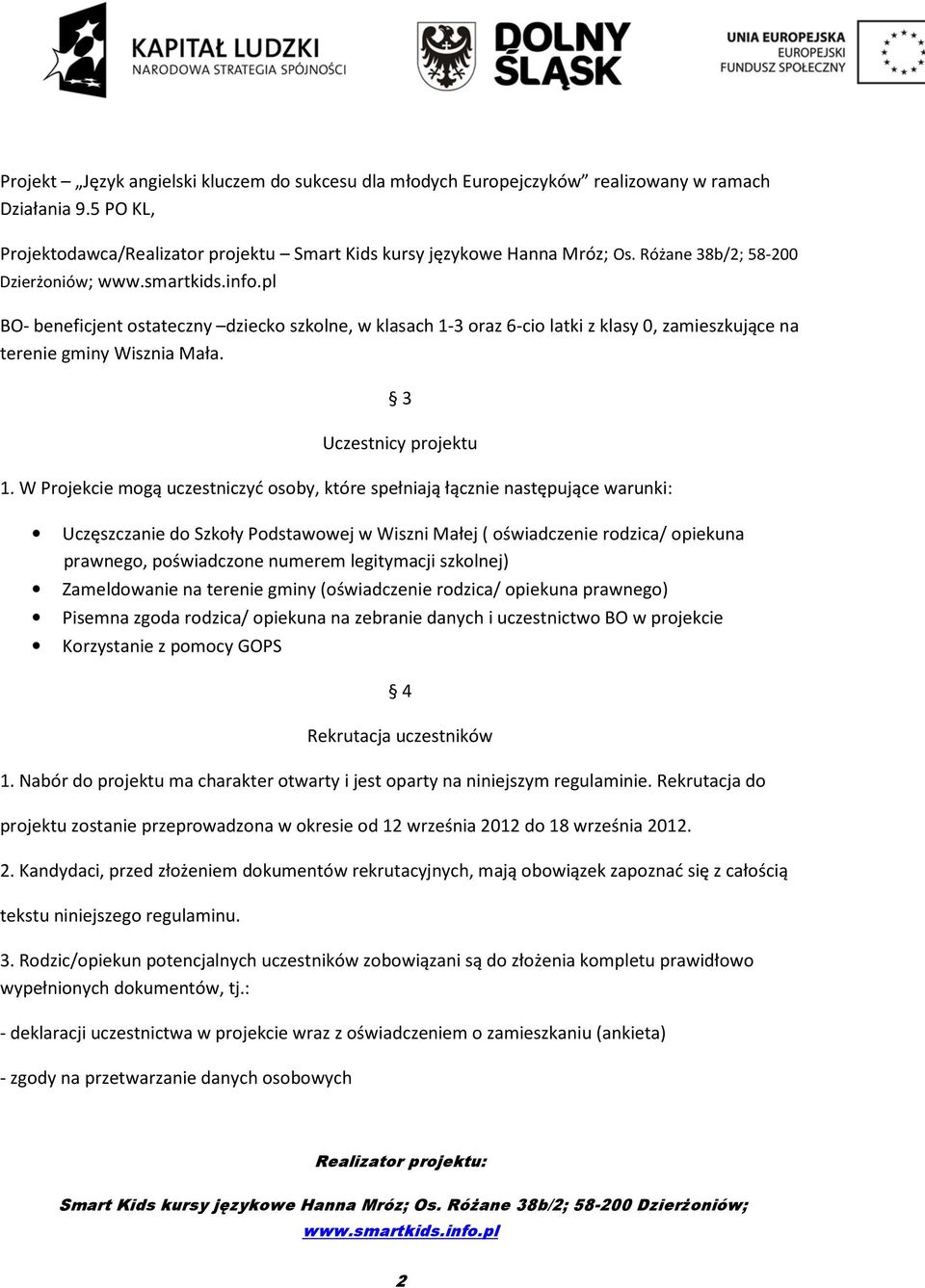 W Projekcie mogą uczestniczyć osoby, które spełniają łącznie następujące warunki: Uczęszczanie do Szkoły Podstawowej w Wiszni Małej ( oświadczenie rodzica/ opiekuna prawnego, poświadczone numerem