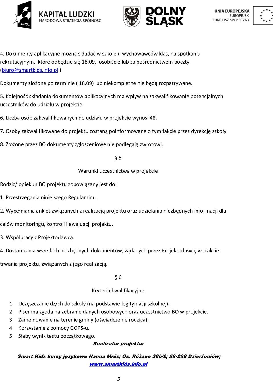 Kolejność składania dokumentów aplikacyjnych ma wpływ na zakwalifikowanie potencjalnych uczestników do udziału w projekcie. 6. Liczba osób zakwalifikowanych do udziału w projekcie wynosi 48. 7.