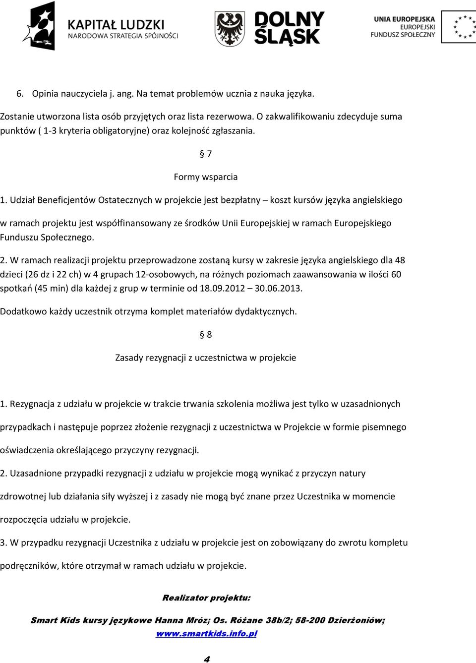 Udział Beneficjentów Ostatecznych w projekcie jest bezpłatny koszt kursów języka angielskiego w ramach projektu jest współfinansowany ze środków Unii Europejskiej w ramach Europejskiego Funduszu