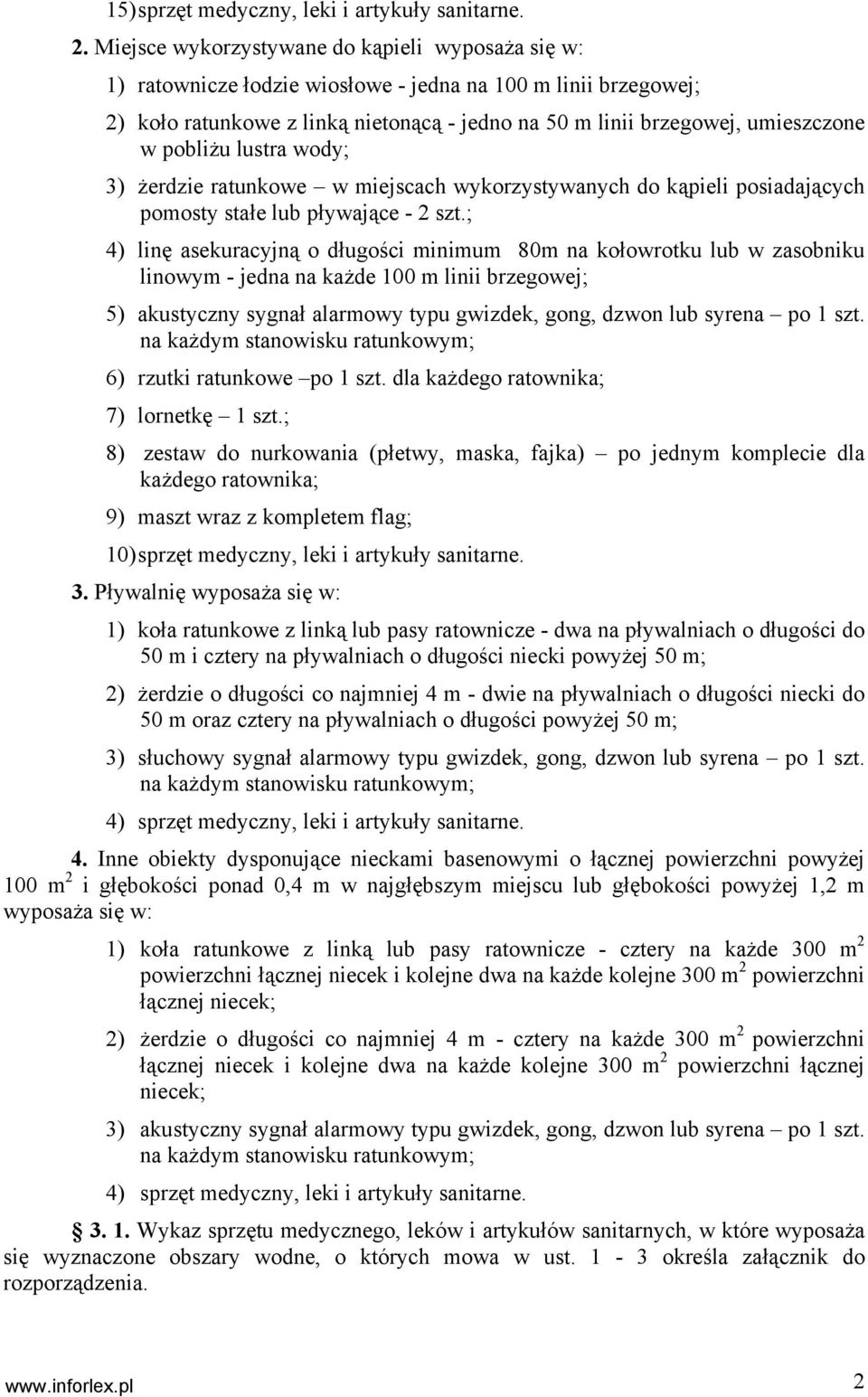 pobliżu lustra wody; 3) żerdzie ratunkowe w miejscach wykorzystywanych do kąpieli posiadających pomosty stałe lub pływające - 2 szt.