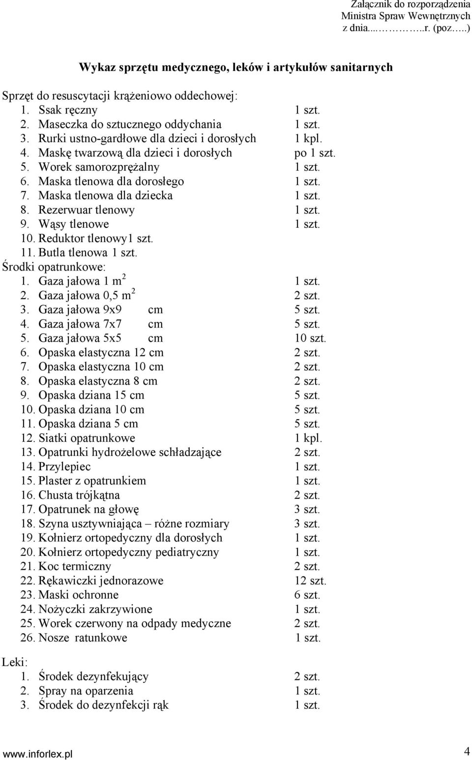 6. Maska tlenowa dla dorosłego 1 szt. 7. Maska tlenowa dla dziecka 1 szt. 8. Rezerwuar tlenowy 1 szt. 9. Wąsy tlenowe 1 szt. 10. Reduktor tlenowy1 szt. 11. Butla tlenowa 1 szt. Środki opatrunkowe: 1.