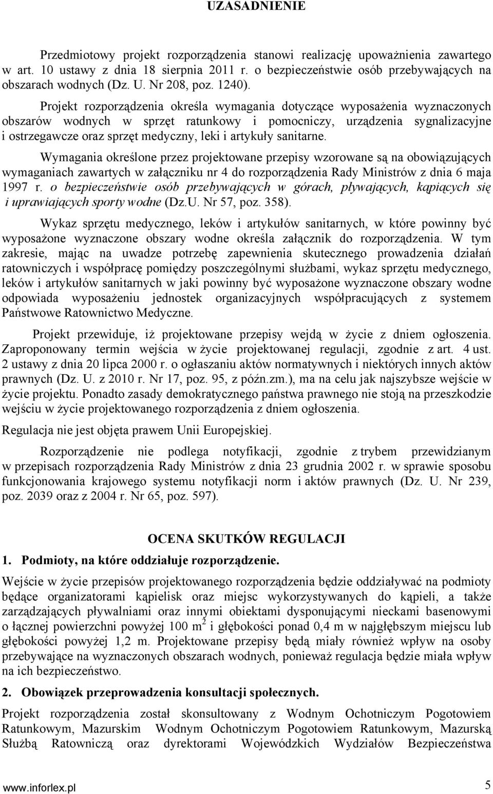 Projekt rozporządzenia określa wymagania dotyczące wyposażenia wyznaczonych obszarów wodnych w sprzęt ratunkowy i pomocniczy, urządzenia sygnalizacyjne i ostrzegawcze oraz sprzęt medyczny, leki i