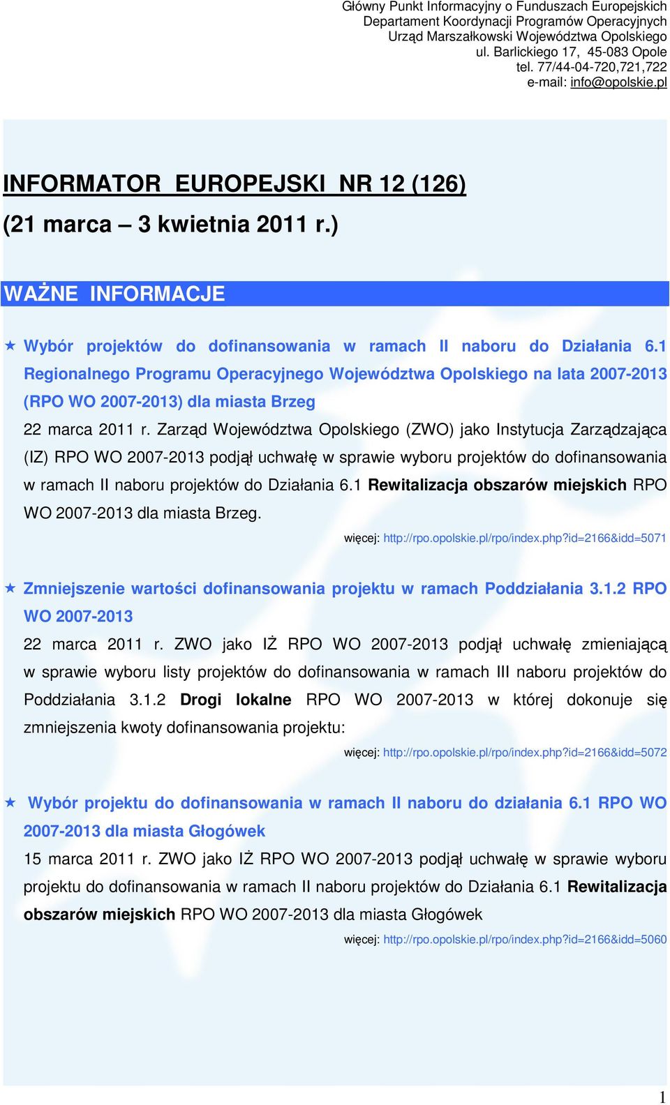 Zarząd Województwa Opolskiego (ZWO) jako Instytucja Zarządzająca (IZ) RPO WO 2007-2013 podjął uchwałę w sprawie wyboru projektów do dofinansowania w ramach II naboru projektów do Działania 6.