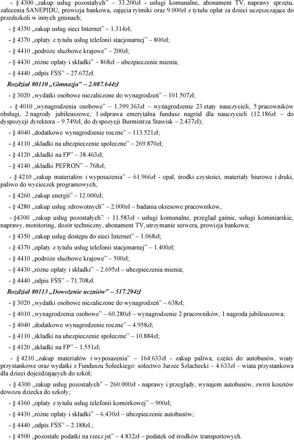 314zł; - 4370 opłaty z tytułu usług telefonii stacjonarnej 800zł; - 4410 podróże służbowe krajowe 200zł; - 4430 różne opłaty i składki 868zł ubezpieczenie mienia; - 4440 odpis FŚS 27.672zł.