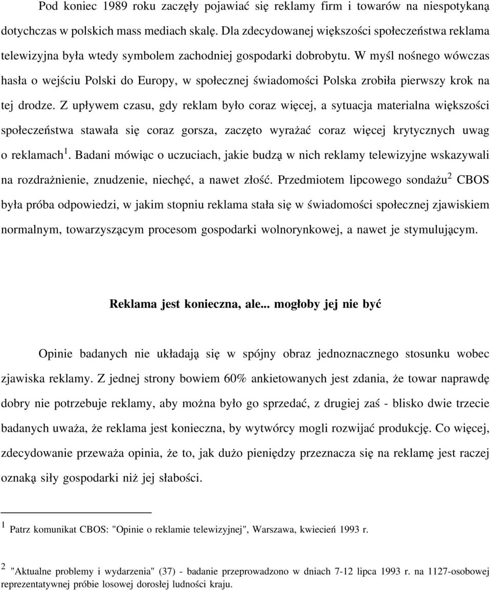 W myśl nośnego wówczas hasła o wejściu Polski do Europy, w społecznej świadomości Polska zrobiła pierwszy krok na tej drodze.