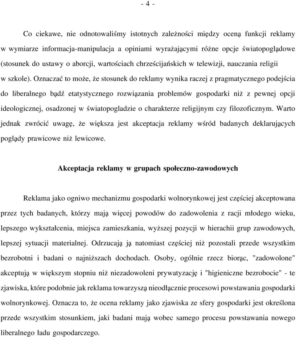 Oznaczać to może, że stosunek do reklamy wynika raczej z pragmatycznego podejścia do liberalnego bądź etatystycznego rozwiązania problemów gospodarki niż z pewnej opcji ideologicznej, osadzonej w