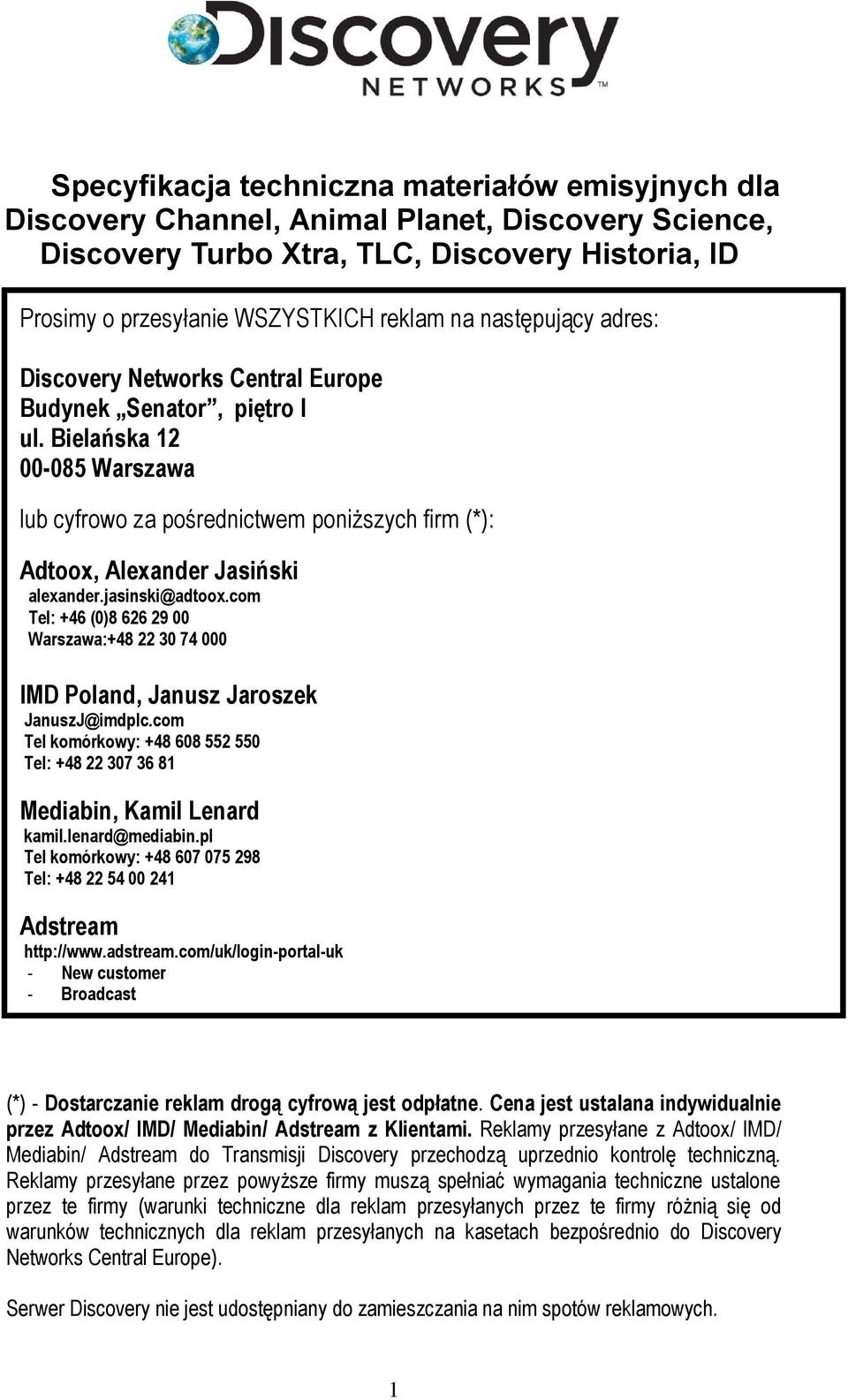 jasinski@adtoox.com Tel: +46 (0)8 626 29 00 Warszawa:+48 22 30 74 000 IMD Poland, Janusz Jaroszek JanuszJ@imdplc.com Tel komórkowy: +48 608 552 550 Tel: +48 22 307 36 81 Mediabin, Kamil Lenard kamil.