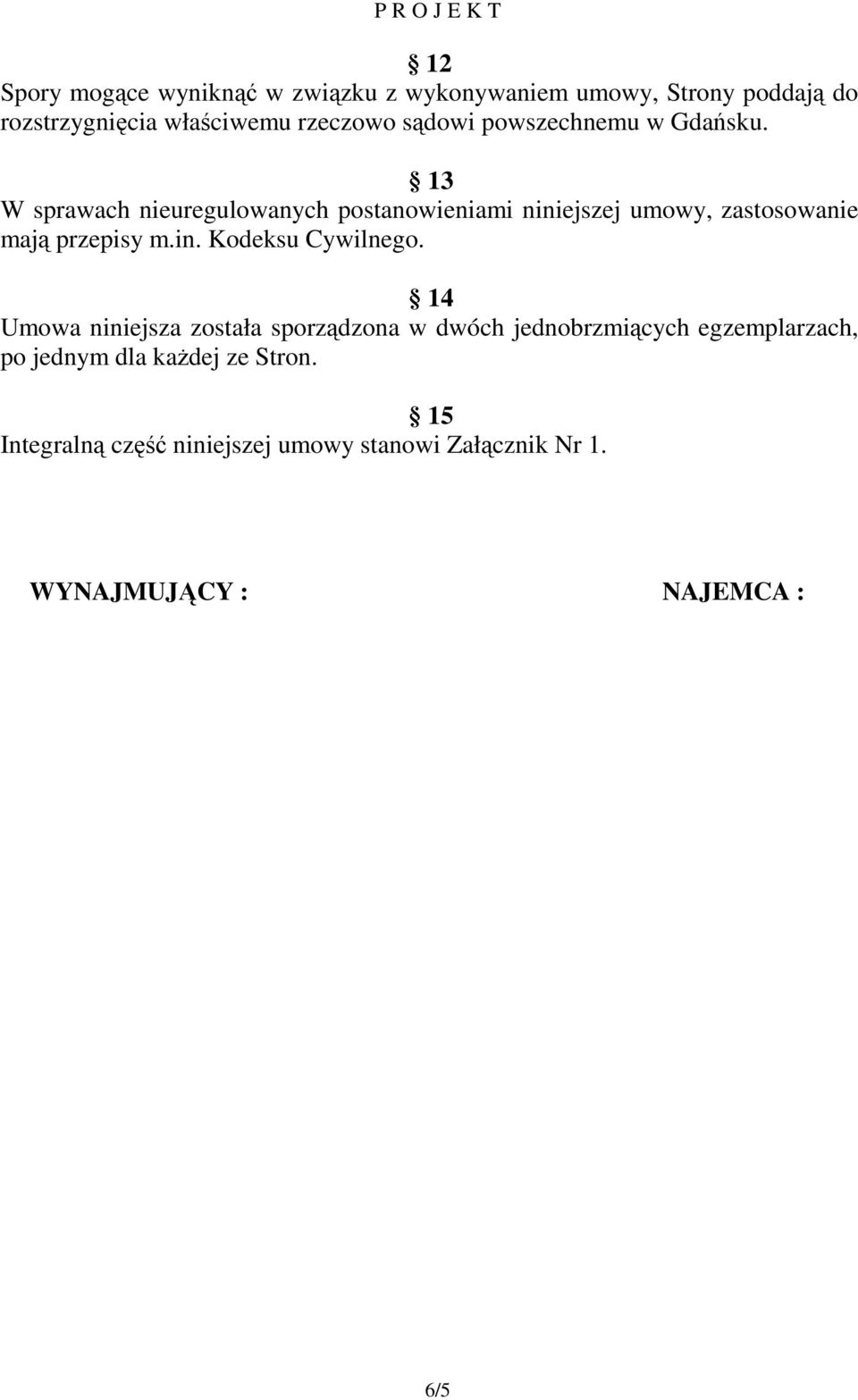 13 W sprawach nieuregulowanych postanowieniami niniejszej umowy, zastosowanie mają przepisy m.in. Kodeksu Cywilnego.