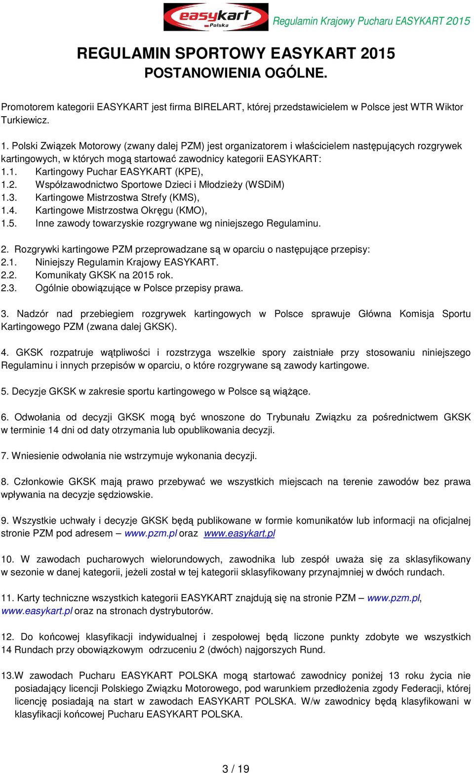 1. Kartingowy Puchar EASYKART (KPE), 1.2. Współzawodnictwo Sportowe Dzieci i Młodzieży (WSDiM) 1.3. Kartingowe Mistrzostwa Strefy (KMS), 1.4. Kartingowe Mistrzostwa Okręgu (KMO), 1.5.