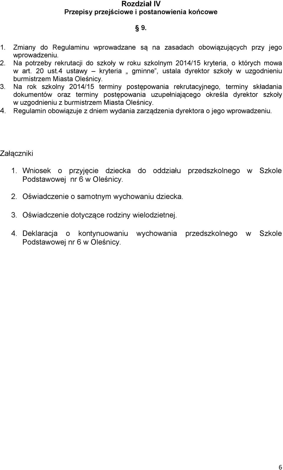 Na rok szkolny 2014/15 terminy postępowania rekrutacyjnego, terminy składania dokumentów oraz terminy postępowania uzupełniającego określa dyrektor szkoły w uzgodnieniu z burmistrzem Miasta Oleśnicy.